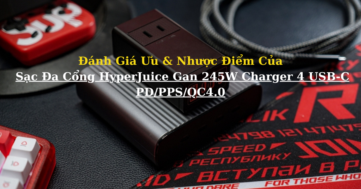 Đánh Giá Chi Tiết HyperJuice 245W USB-C GaN Charger